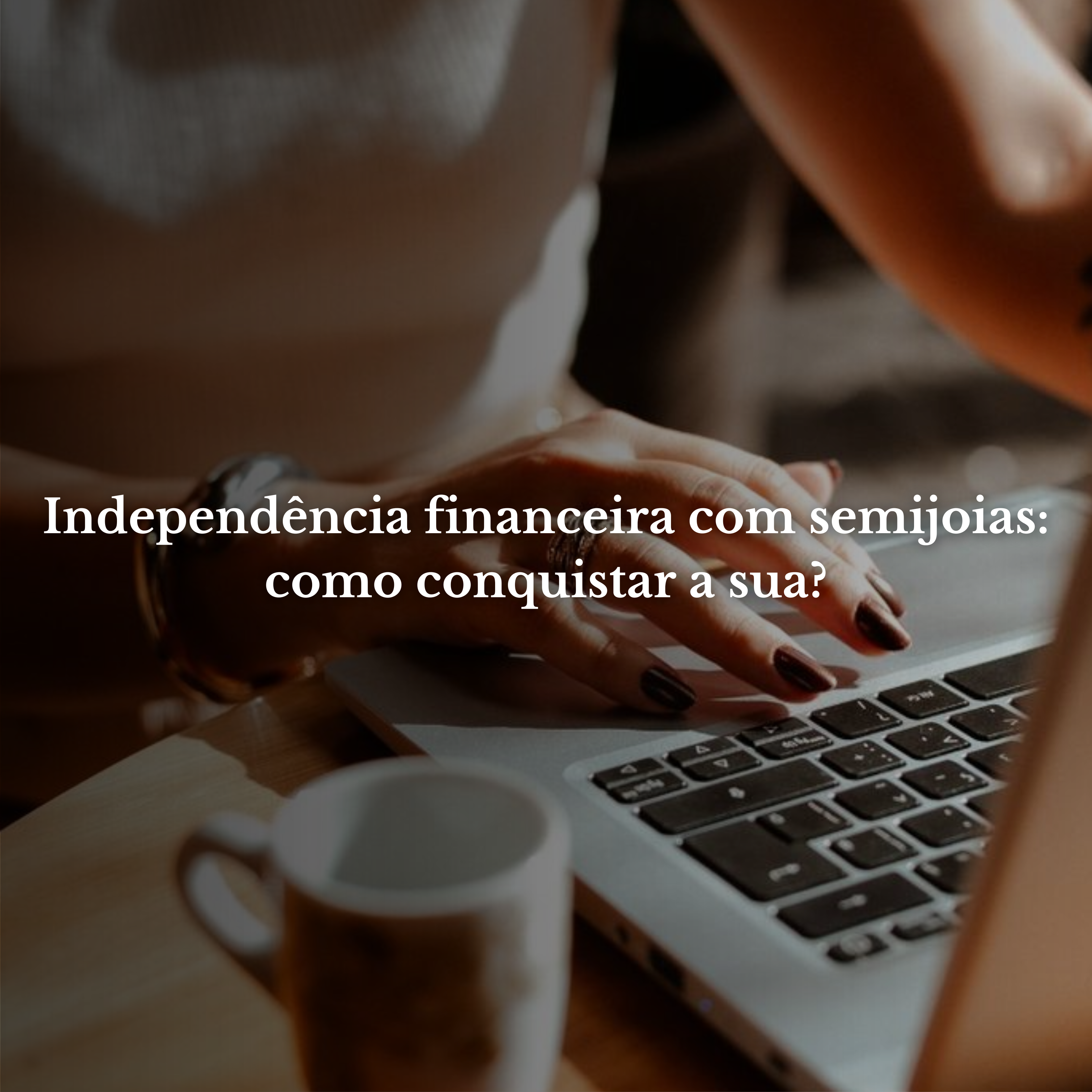 Leia mais sobre o artigo Independência financeira com semijoias: como conquistar a sua?